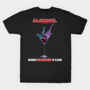 Alcohol Because Murder Is Illegal T-Shirt